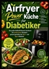 Afbeelding van Airfryer Power Küche für Diabetiker: Das große Heißluftfritteusen-Kochbuch mit zuckerarmen Rezepten – gesund genießen bei Typ-1- und Typ-2-Diabetes