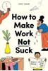 Afbeelding van How to Make Work Not Suck