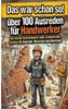 Afbeelding van DAS WAR SCHON SO! ÜBER 100 AUSREDEN FÜR HANDWERKER