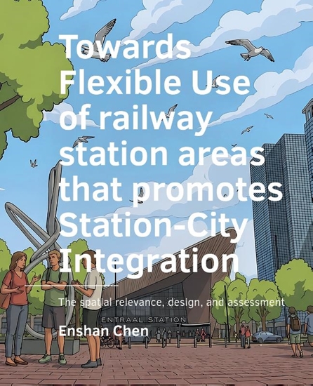 Afbeelding van A+BE Architecture and the Built Environment Flexible use of railway station areas that promotes Station-City Integration