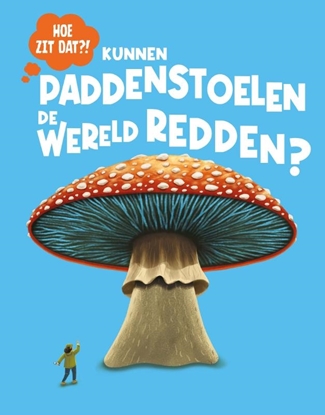 Afbeeldingen van Hoe zit dat? Kunnen paddenstoelen de wereld redden?