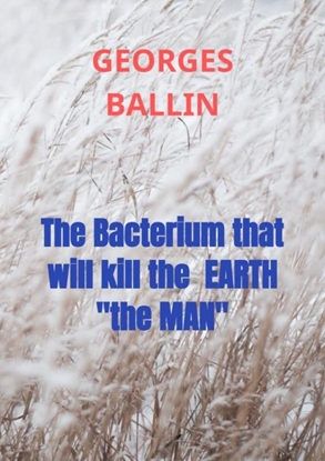 Afbeeldingen van The Bacterium that will kill the EARTH "the MAN"