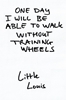 Afbeelding van One Day I Will Be Able To Walk Without Training Wheels
