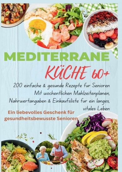 Afbeelding van MEDITERRANE KÜCHE 60+ 200 einfache & gesunde Rezepte für Senioren(Ein liebevolles Geschenk für gesundheitsbewusste Senioren)