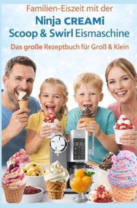 Afbeeldingen van Familien-Eiszeit mit der Ninja CREAMi Scoop & Swirl Eismaschine – Das große Rezeptbuch für Groß & Klein:Über 100 leckere & kinderfreundliche Rezepte