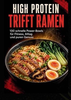 Afbeeldingen van High Protein trifft Ramen: 100 schnelle Power-Bowls für Fitness, Alltag und puren Genuss