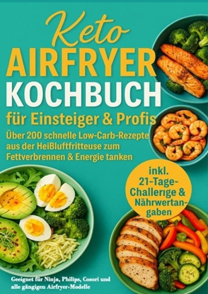 Afbeeldingen van Keto Airfryer Kochbuch für Einsteiger & Profis: Über 200 schnelle Low-Carb-Rezepte aus der Heißluftfritteuse zum Fettverbrennen & Energie tanken