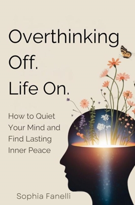 Afbeeldingen van Overthinking Off. Life On. - How to Quiet Your Mind and Find Lasting Inner Peace