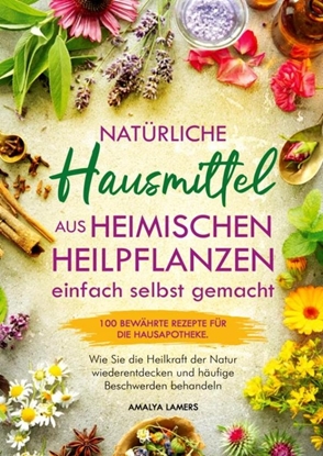Afbeeldingen van Natürliche Hausmittel aus heimischen Heilpflanzen einfach selbst gemacht