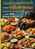 Afbeelding van Genial vegetarisch mit der Heißluftfritteuse – Knusprig, einfach, fleischlos genießen mit über 100 Airfryer Rezepten