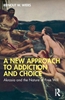 Afbeelding van A New Approach to Addiction and Choice
