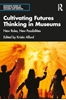 Afbeelding van Routledge Guides to Practice in Museums, Galleries and Heritage Cultivating Futures Thinking in Museums