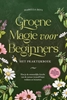 Afbeelding van Groene magie voor beginners - Het praktijkboek: Hoe je de onmetelijke kracht van de natuur in jezelf kunt wekken en benutten | incl. krachtdieren, heksenrituelen, bloesemessences, enz.