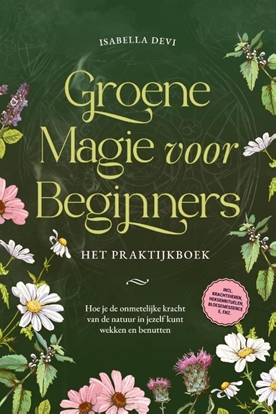 Afbeeldingen van Groene magie voor beginners - Het praktijkboek: Hoe je de onmetelijke kracht van de natuur in jezelf kunt wekken en benutten | incl. krachtdieren, heksenrituelen, bloesemessences, enz.