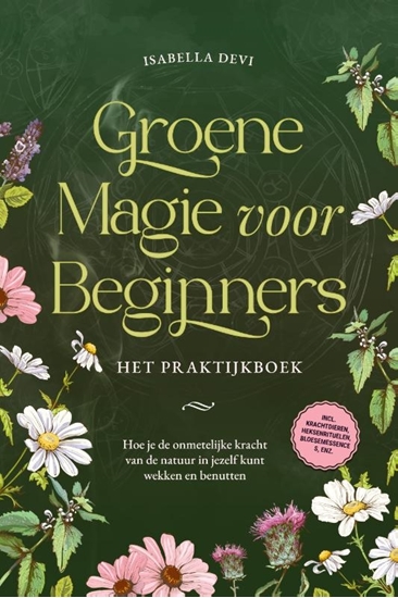 Afbeelding van Groene magie voor beginners - Het praktijkboek: Hoe je de onmetelijke kracht van de natuur in jezelf kunt wekken en benutten | incl. krachtdieren, heksenrituelen, bloesemessences, enz.