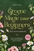 Afbeelding van Groene magie voor beginners - Het praktijkboek: Hoe je de onmetelijke kracht van de natuur in jezelf kunt wekken en benutten | incl. krachtdieren, heksenrituelen, bloesemessences, enz.