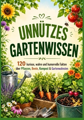 Afbeeldingen van UNNÜTZES GARTENWISSEN: 120 kuriose, wahre und humorvolle Fakten über Pflanzen, Beete, Kompost & Gartenwahnsinn