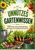 Afbeelding van UNNÜTZES GARTENWISSEN: 120 kuriose, wahre und humorvolle Fakten über Pflanzen, Beete, Kompost & Gartenwahnsinn