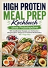 Afbeelding van High Protein Meal Prep Kochbuch ohne Proteinpulver : 100 eiweißreiche Rezepte zum Vorkochen