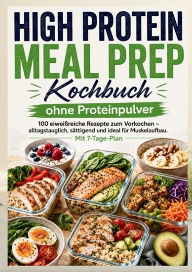 Afbeelding van High Protein Meal Prep Kochbuch ohne Proteinpulver : 100 eiweißreiche Rezepte zum Vorkochen