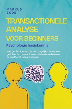Afbeeldingen van Transactionele analyse voor beginners – Psychologie basiskennis: Hoe je TA toepast in het dagelijks leven om gerichter te communiceren, relaties te verbeteren en jezelf echt te leren kennen