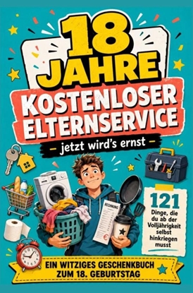 Afbeeldingen van 18 JAHRE KOSTENLOSER ELTERNSERVICE – jetzt wird's ernst -121 Dinge, die du ab der Volljährigkeit selbst hinkriegen musst