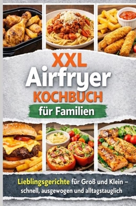 Afbeeldingen van XXL Airfryer Kochbuch für Familien: Lieblingsgerichte für Groß und Klein – schnell, ausgewogen und alltagstauglich