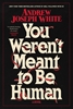 Afbeelding van You Weren't Meant to Be Human