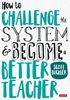 Afbeelding van How to Challenge the System and Become a Better Teacher