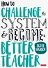 Afbeelding van How to Challenge the System and Become a Better Teacher