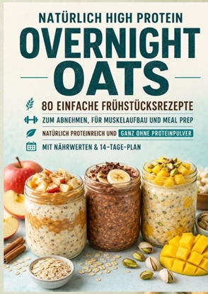 Afbeeldingen van Natürlich High Protein: Overnight Oats-80 einfache Frühstücksrezepte zum Abnehmen, für Muskelaufbau und Meal Prep