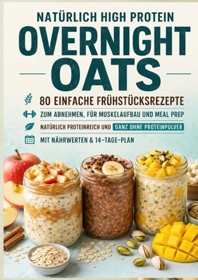 Afbeelding van Natürlich High Protein: Overnight Oats-80 einfache Frühstücksrezepte zum Abnehmen, für Muskelaufbau und Meal Prep