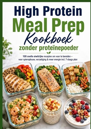 Afbeeldingen van High Protein Meal Prep Kookboek zonder proteïnepoeder 100 snelle eiwitrijke recepten om voor te bereiden