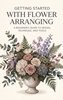 Afbeelding van Getting Started with Flower Arranging