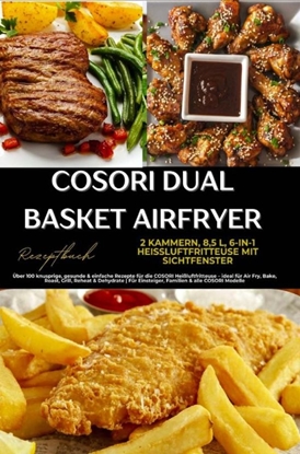 Afbeeldingen van COSORI Dual Basket Airfryer Rezeptbuch – 2 Kammern, 6-in-1 Heißluftfritteuse mit Sichtfenster: Über 180 knusprige, gesunde & einfache Rezepte für die