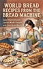 Afbeelding van World Bread Recipes from the Bread Machine