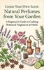 Afbeelding van Create Your Own Scent: Natural Perfumes from Your Garden