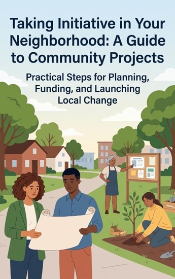 Afbeelding van Taking Initiative in Your Neighborhood: A Guide to Community Projects