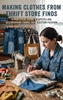 Afbeelding van Making Clothes from Thrift Store Finds