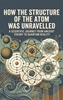Afbeelding van How the Structure of the Atom Was Unravelled