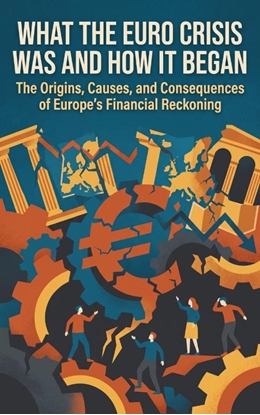 Afbeeldingen van What the Euro Crisis Was and How It Began