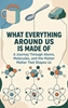 Afbeelding van What Everything Around Us Is Made Of