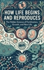 Afbeelding van How Life Begins and Reproduces