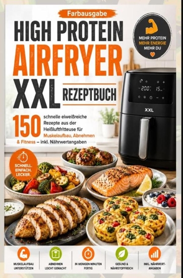Afbeelding van High Protein Airfryer XXL Rezeptbuch – Farbausgabe 150 schnelle eiweißreiche Rezepte aus der Heißluftfritteuse für Muskelaufbau, Abnehmen & Fitness