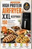 Afbeelding van High Protein Airfryer XXL Rezeptbuch – Farbausgabe 150 schnelle eiweißreiche Rezepte aus der Heißluftfritteuse für Muskelaufbau, Abnehmen & Fitness