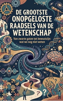 Afbeeldingen van De grootste onopgeloste raadsels van de wetenschap