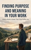 Afbeelding van Finding Purpose and Meaning in Your Work