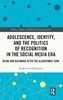 Afbeelding van Politics, Media and Political Communication Adolescence, Identity, and the Politics of Recognition in the Social Media Era