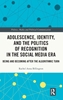 Afbeelding van Politics, Media and Political Communication Adolescence, Identity, and the Politics of Recognition in the Social Media Era