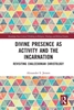 Afbeelding van Routledge New Critical Thinking in Religion, Theology and Biblical Studies Divine Presence as Activity and the Incarnation